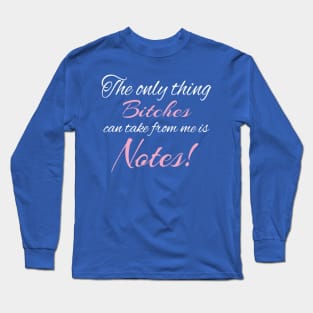 The Only Thing Bitches Can Take From Me Is Notes Funny Long Sleeve T-Shirt